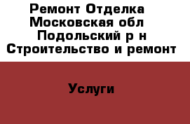 Ремонт Отделка - Московская обл., Подольский р-н Строительство и ремонт » Услуги   